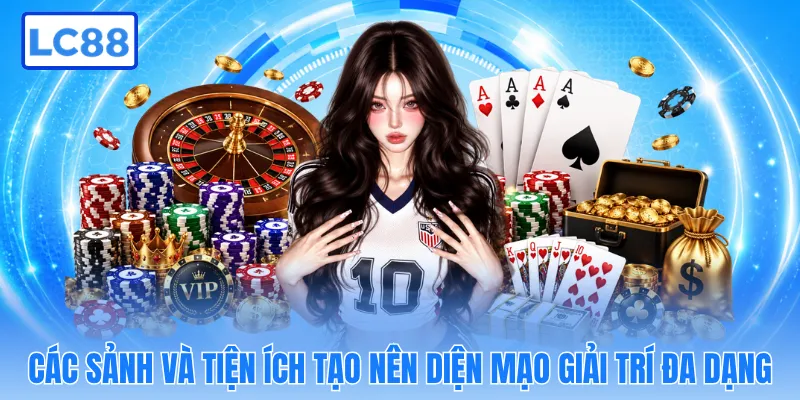 Các sảnh và tiện ích tạo nên diện mạo giải trí đa dạng